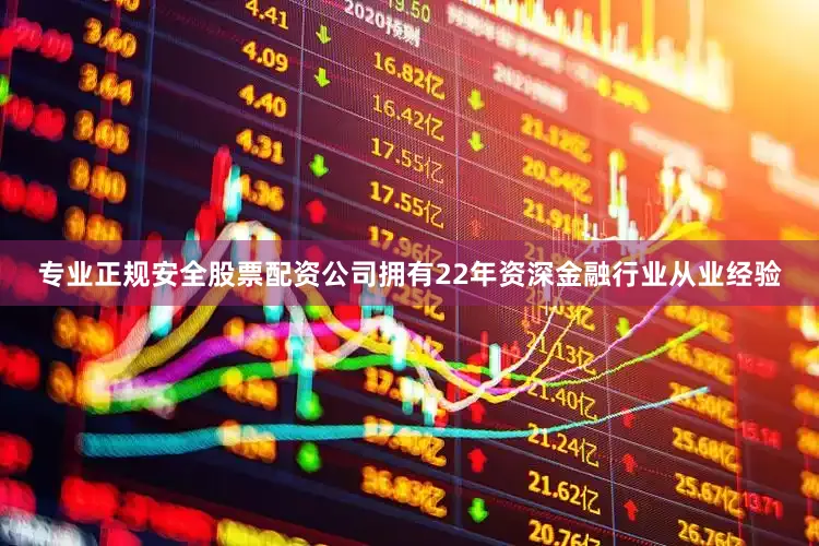 专业正规安全股票配资公司拥有22年资深金融行业从业经验