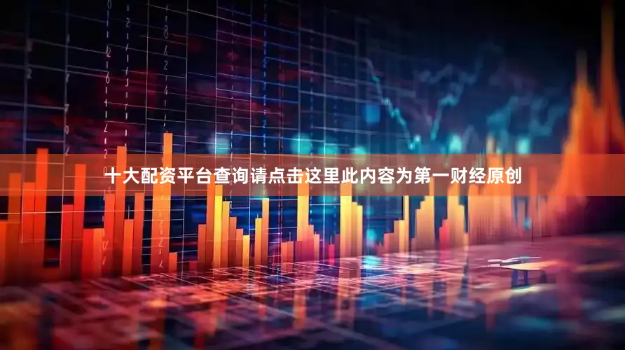 十大配资平台查询请点击这里此内容为第一财经原创